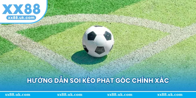 Hướng dẫn soi kèo phạt góc chính xác từ chuyên gia XX88