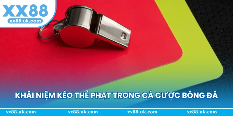 Khái niệm kèo thẻ phạt trong cá cược bóng đá hiện đại