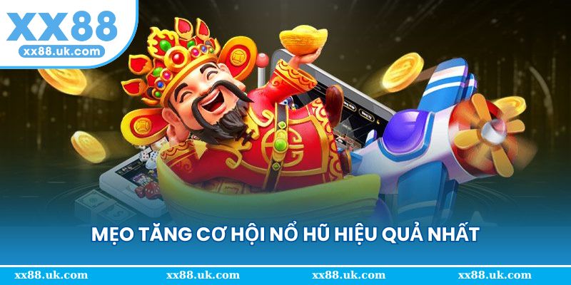 Mẹo tăng cơ hội nổ hũ hiệu quả nhất