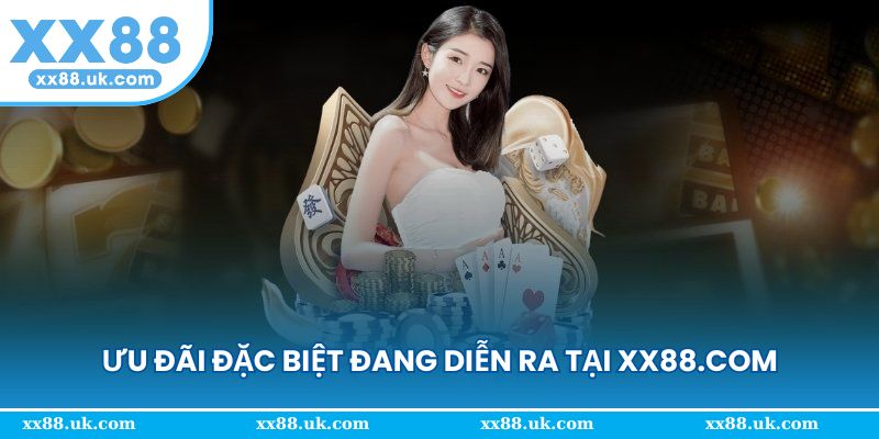 Ưu đãi đặc biệt đang diễn ra tại xx88.com